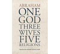 Abraham: One God, Three Wives, Five Religions