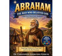 ABRAHAM: THE MAN WHO BELIEVED GOD (Bible Heroes For Little Hearts)