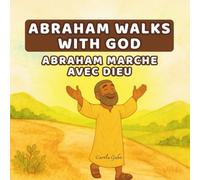 ABRAHAM WALKS WITH GOD - ABRAHAM MARCHE AVEC DIEU: A Gentle Bilingual Bible Story About Trust, Obedience & God’s Love