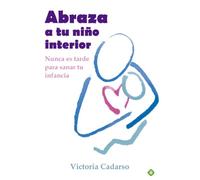 Abraza a tu niño interior: Nunca es tarde para sanar tu infancia (Palmyra)