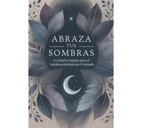 Abraza tus Sombras: Un Diario Guiado para el Autodescubrimiento Profundo
