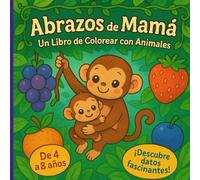 Abrazos de Mamá: Un Libro de Colorear con Animales: Páginas Educativas y Divertidas con Madres Animales y sus Crías - Perfecto para Niños de 4 a 8 Años