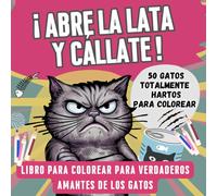 Abre la lata y cállate! 50 gatos hartos para colorear: El regalo perfecto para amantes de los gatos con sentido del humor