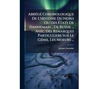 Abrégé Chronologique De L'histoire Du Nord Ou Des États De Dannemarc, De Russie ... Avec Des Remarques Particuliers Sur Le Génie, Les Moeurs ...