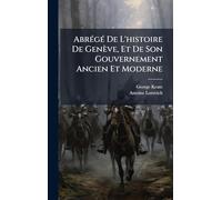 Abrégé De L'histoire De Genève, Et De Son Gouvernement Ancien Et Moderne