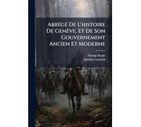 Abrégé De L'histoire De Genève, Et De Son Gouvernement Ancien Et Moderne