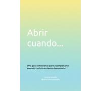 Abrir cuando...: Una guía emocional para acompañarte cuando la vida se siente demasiado