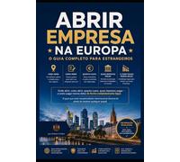 ABRIR EMPRESA NA EUROPA O GUIA COMPLETO PARA ESTRANGEIROS: O guia que todo empreendedor internacional deveria ter antes de assinar qualquer papel.