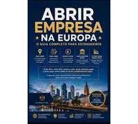 ABRIR EMPRESA NA EUROPA O GUIA COMPLETO PARA ESTRANGEIROS: O guia que todo empreendedor internacional deveria ter antes de assinar qualquer papel.