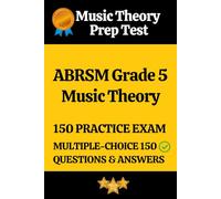ABRSM Grade 5 Music Theory Practice Exam 150 Questions & Answers Explanation: ABRSM Grade 5 Music Theory Prep Test 150 Multiple Choice Questions and Detailed Answers Explanation