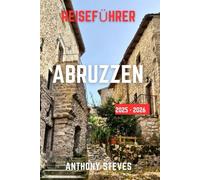 ABRUZZEN REISEFÜHRER 2025-2026: Der ultimative Reiseführer zu Italiens Naturwundern, verborgenen Schätzen, kulturellen Schätzen und authentischen Erlebnissen