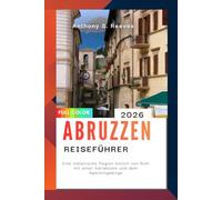 Abruzzen Reiseführer 2026: Eine italienische Region östlich von Rom mit einer Adriaküste und dem Apenningebirge