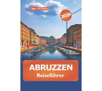 Abruzzen Reiseführer 2026: Entdecken Sie Italien Malerische Bergwanderungen, Kulinarik, Geschichte, kulturelle Erlebnisse und Abenteuer