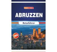 Abruzzen Reiseführer 2026: Entdecken Sie Kultur, Bergstädte, Routen, Geschichte und Kulinarik im Osten Italiens