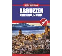ABRUZZEN Reiseführer 2026: Nationalparks, Bergdörfer und Aktivitäten in Mittelitalien