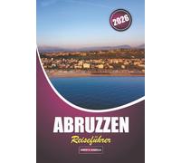 Abruzzen Reiseführer 2026: Unverzichtbare Planung und Insidertipps für Erstbesucher, die Italiens Bergdörfer, Küsten, Küche und Festivals erkunden