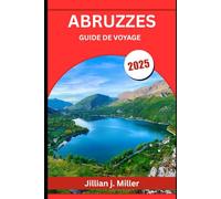 ABRUZZES GUIDE DE VOYAGE 2025: La beauté sauvage de l'Italie entre montagnes et mer