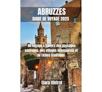 ABRUZZES GUIDE DE VOYAGE 2025: Un voyage à travers des paysages sauvages, des villages intemporels et de riches traditions