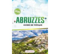 ABRUZZES GUIDE DE VOYAGE 2026: Découvrez le cœur sauvage de l'Italie : montagnes majestueuses, villages anciens et paysages méditerranéens intemporels