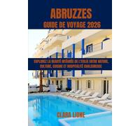 ABRUZZES GUIDE DE VOYAGE 2026: EXPLOREZ LA BEAUTÉ INTÉGRÉE DE L'ITALIE ENTRE NATURE, CULTURE, CUISINE ET HOSPITALITÉ CHALEUREUSE