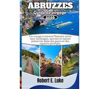 ABRUZZES GUIDE DE VOYAGE 2026: Un voyage à travers l'histoire entre mer, montagne, saveurs et nature préservée dans des parcs et des espaces protégés