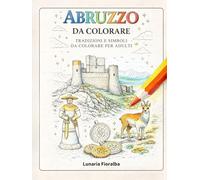 Abruzzo da Colorare: Libro da Colorare Rilassante per Adulti - 51 Paesaggi e Simboli dell’Abruzzo tra Borghi, Montagne, Mare, Animali, Monumenti e ... Creativa Antistress) (Italia da Colorare)