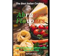 Abruzzo Flavours: Italian Cooking sensational recipes (Savoring Italy: Exploring the Culinary Treasures of Italian Cuisine)