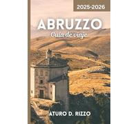 Abruzzo Guía de viaje 2025-2026: La guía completa de la joya oculta de Italia: majestuosas montañas, pueblos costeros y cultura auténtica
