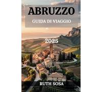 ABRUZZO GUIDA DI VIAGGIO 2025: Vivi una fantastica vacanza turistica con indimenticabili attrazioni collaterali nella regione montuosa italiana