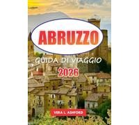 Abruzzo Guida Di Viaggio 2026: Esplora le regioni montuose italiane, i parchi nazionali, i paesaggi panoramici, la cucina locale, le avventure all'aria aperta e i consigli pratici