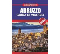 ABRUZZO Guida di viaggio 2026: Parchi nazionali, borghi collinari e cose da fare nell'Italia centrale