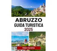 ABRUZZO Guida turistica 2025: Scopri montagne selvagge, borghi marinari e tradizioni senza tempo nella gemma nascosta d'Italia
