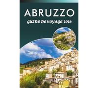ABRUZZO GUIDE DE VOYAGE 2026: Explorez les montagnes, les principales attractions, les littoraux, les perles cachées, la cuisine locale, la culture et ... tous les voyageurs du centre de l'Italie.