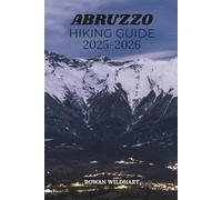 ABRUZZO HIKING GUIDE 2025-2026: Discover Italy’s Wild Heart - Best Trails, Hidden Villages, and National Parks from Gran Sasso to the Adriatic Coast. (Trek the World: Essential Hiking Guide Series)