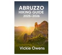 ABRUZZO HIKING GUIDE 2025-2026: From Mountain Peaks to Adriatic Shores - A Step-by-Step Travel and Hiking Planner with Routes, Maps, Budgets, and Insider Tips (VACATION COMPANION 2025-2026)