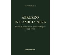 Abruzzo in Camicia Nera. Fascisti di provincia alla prova del Regime (1919-1929)