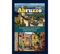 Abruzzo Reisgids 2026: Adembenemende landschappen, rijke geschiedenis en traditionele cultuur