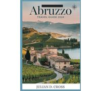Abruzzo travel guide 2024: Journey Through Italy’s Best-Kept Secret: Explore Breathtaking Scenery, Rich Heritage, And Authentic Flavors (Wander wide Travel guide Series)