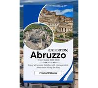 Abruzzo Travel Guide 2025-2026: Experience a Fantastic Tourist Vacation with Unforgettable Side Attractions