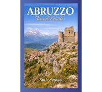 ABRUZZO TRAVEL GUIDE 2026 2027: Rolling Hills, Medieval Villages and Adriatic Beauty.
