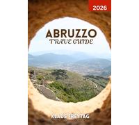 ABRUZZO TRAVEL GUIDE 2026: Explore Abruzzo’s Hidden Treasures: Nature Parks, Medieval Towns & Local Food Trails