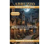 ABRUZZO TRAVEL GUIDE 2026: FROM HIGH PEAKS TO OPEN SHORES, DISCOVER PLACES THAT REWARD TIME AND CURIOSITY