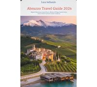 Abruzzo Travel Guide 2026: Majestic Mountains, Coastal Beauty, Medieval Villages, Seaside Charm, Scenic Trails & Authentic Italian Traditions