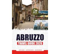 ABRUZZO TRAVEL GUIDE 2026: Plan Smart, Travel Easy, and Discover Italy Beyond the Crowds