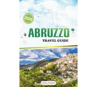 ABRUZZO TRAVEL GUIDE 2026: Uncover Italy’s Wild Heart: Majestic Mountains, Ancient Villages, and Timeless Mediterranean Landscapes
