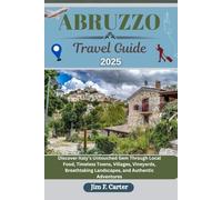 ABRUZZO TRAVEL GUIDE: An Immersive Journey Through Italy’s Heartland, Featuring Must-See Sights, Local Culture, Beaches and Insider Tips