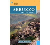ABRUZZO TRAVEL GUIDE: Everything You Need To Know Before You Go “Your Ultimate Travel Companion” (Louis Bellisario Travels and Tours)