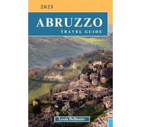ABRUZZO TRAVEL GUIDE: Everything You Need To Know Before You Go “Your Ultimate Travel Companion” (Louis Bellisario Travels and Tours)