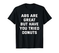 ABS are Great but Have You Tried Donuts T-Shirt