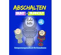 ABSCHALTEN: Bunt statt Burnout - Das große Entspannungs-Malbuch für Erwachsene & Teenager: 44 Motive im A4-Format - für alle, die zur Ruhe kommen, ... wollen - auch als liebevolles Geschenk